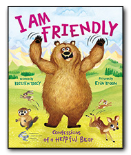 I Am Friendly Confessions of a Helpful Bear by Kristen Tracy illustrated by Erin Kraan
