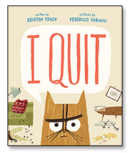 I Quit by Kristen Tracy illustrated by Federico Fabiani 