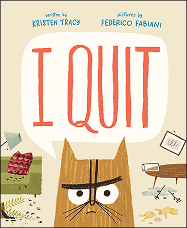 I Quit by Kristen Tracy illustrated by Federico Fabiani